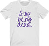 Stop Being Dead Cursive T-Shirt